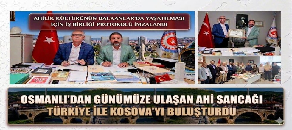 OSMANLI'DAN GÜNÜMÜZE ULAŞAN AHİ SANCAĞI TÜRKİYE İLE KOSOVA'YI BULUŞTURDU