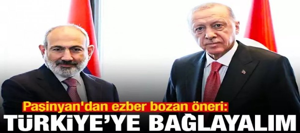 Paşinyan'dan ezber bozan öneri: Türkiye'ye bağlayalım