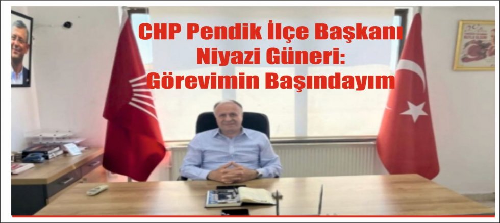 PENDİK CHP İLÇE BAŞKANI NİYAZİ GÜNERİ: 