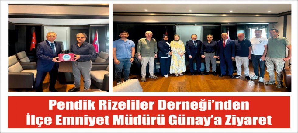 Pendik Rizeliler Derneği’nden İlçe Emniyet Müdürü Günay’a Ziyaret