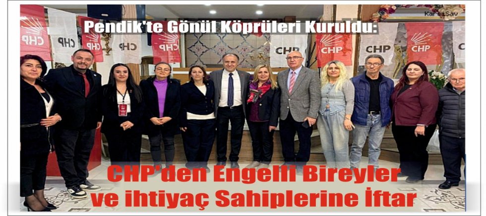 Pendik'te Gönül Köprüleri Kuruldu: CHP'den Engelli Bireyler ve ihtiyaç Sahiplerine İftar