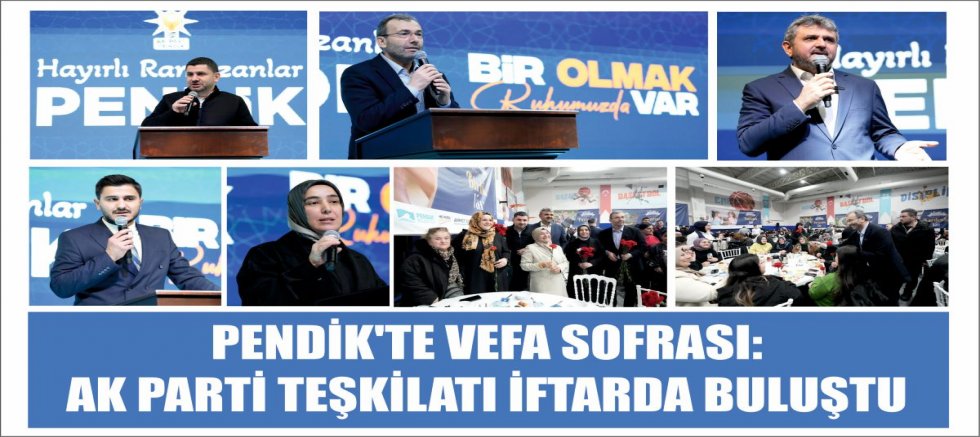 PENDİK'TE VEFA SOFRASI:AK PARTİ TEŞKİLATI İFTARDA BULUŞTU