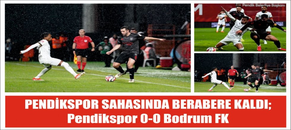 PENDİKSPOR SAHASINDA BERABERE KALDI; Pendikspor 0-0 Bodrum FK