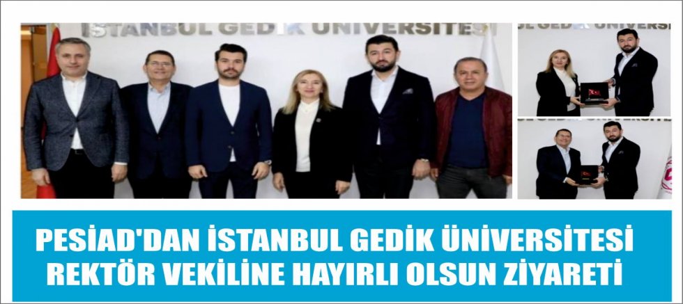 PESİAD'DAN İSTANBUL GEDİK ÜNİVERSİTESİ REKTÖR VEKİLİNE HAYIRLI OLSUN ZİYARETİ