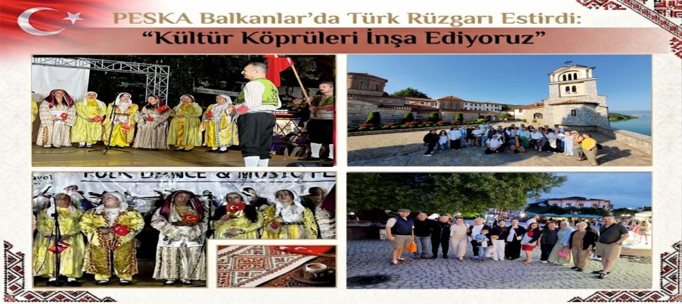 PESKA Balkanlar’da Türk Rüzgar Estirdi:  