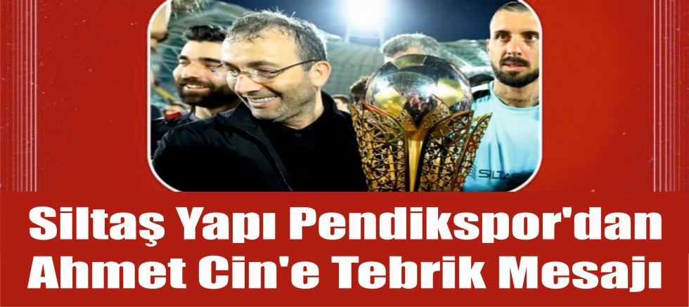 Siltaş Yapı Pendikspor'dan Ahmet Cin'e tebrik mesajı