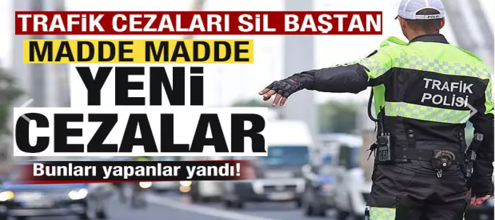 Trafik cezaları sil baştan! İşte madde madde yeni cezalar