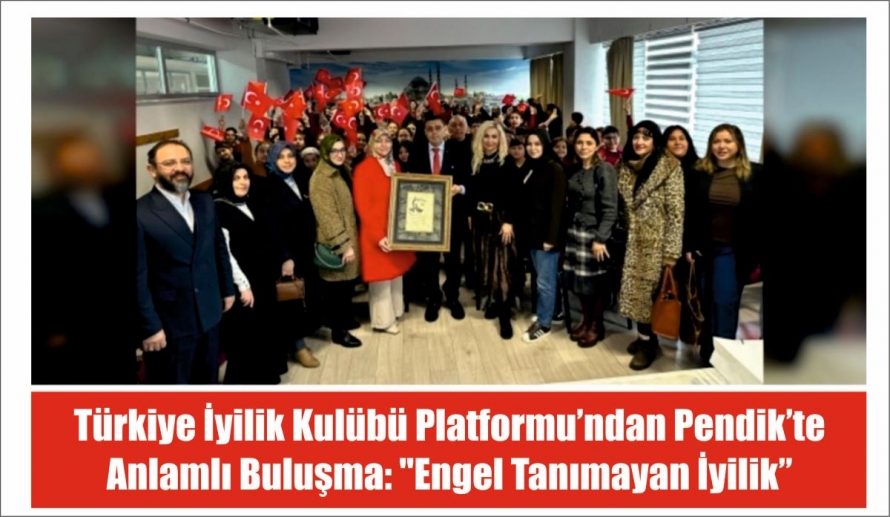 Türkiye İyilik Kulübü Platformu’ndan Pendik’te Anlamlı Buluşma: 