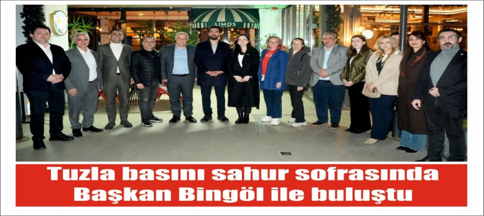 Tuzla basını sahur sofrasında Başkan Bingöl ile buluştu