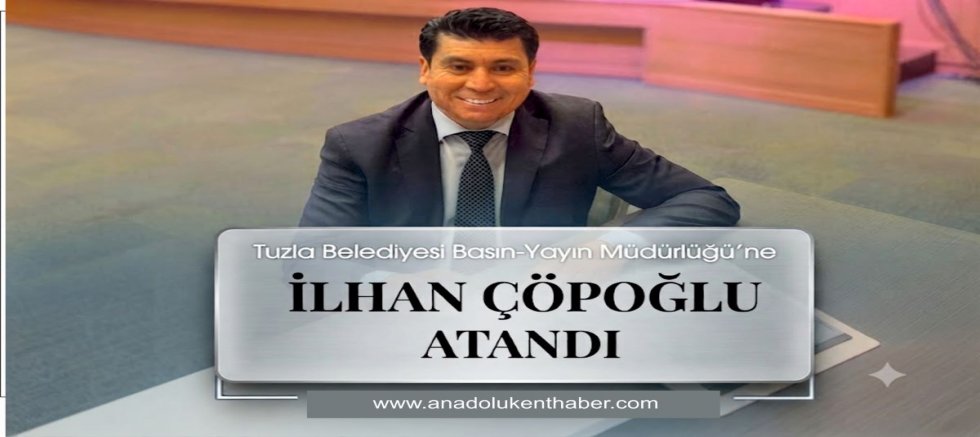 TUZLA BELEDİYESİ BASIN YAYIN MÜDÜRLÜĞÜ'NE İLHAN ÇÖPOĞLU ATANDI