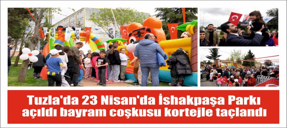 Tuzla’da 23 Nisan’da İshakpaşa Parkı açıldı bayram coşkusu kortejle taçlandı