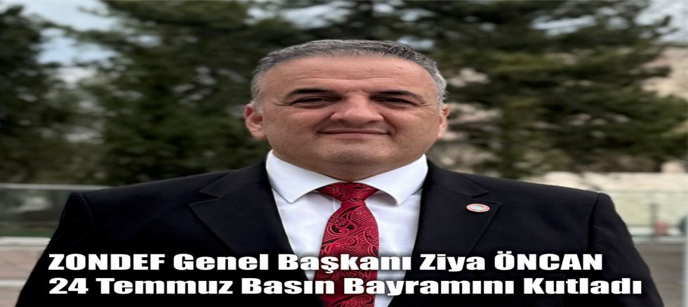 ZONDEF Genel Başkanı Ziya ÖNCAN  24 Temmuz Basın Bayramını Kutladı
