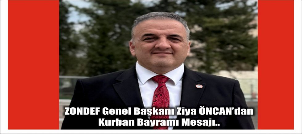 ZONDEF Genel Başkanı Ziya ÖNCAN’dan Kurban Bayramı Mesajı..