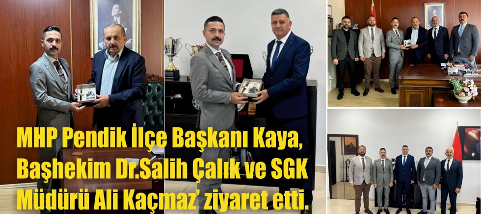 MHP Pendik ilçe Başkanı Kaya,  Başhekim Dr. Salih Çalık ve SGK Müdürü Ali Kaçmaz'ı ziyaret etti