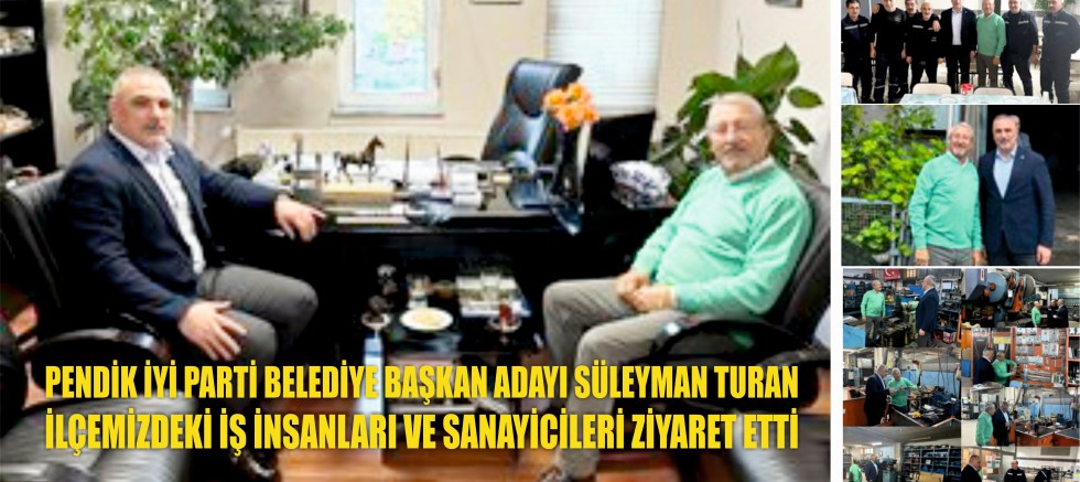 Pendik İYİ Parti Belediye Başkanı Adayı Süleyman Turan           İlçemizde Hizmet Veren İş İnsanlar ve Sanayicileri Ziyaret  Etti