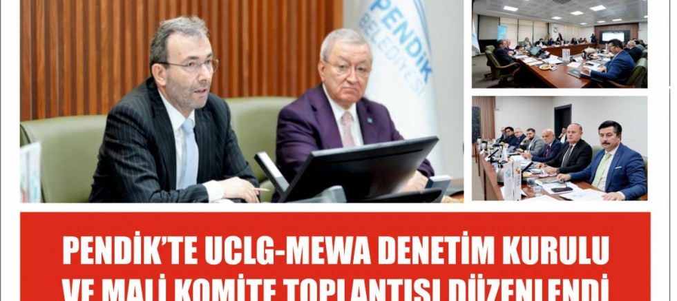 PENDİK’TE UCLG-MEWA DENETİM KURULU  VE MALİ KOMİTE TOPLANTISI DÜZENLENDİ 
