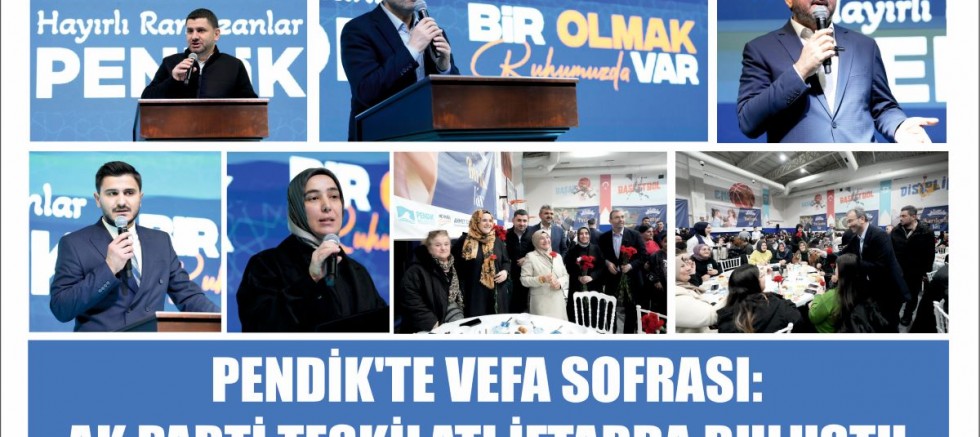 PENDİK'TE VEFA SOFRASI:AK PARTİ TEŞKİLATI İFTARDA BULUŞTU