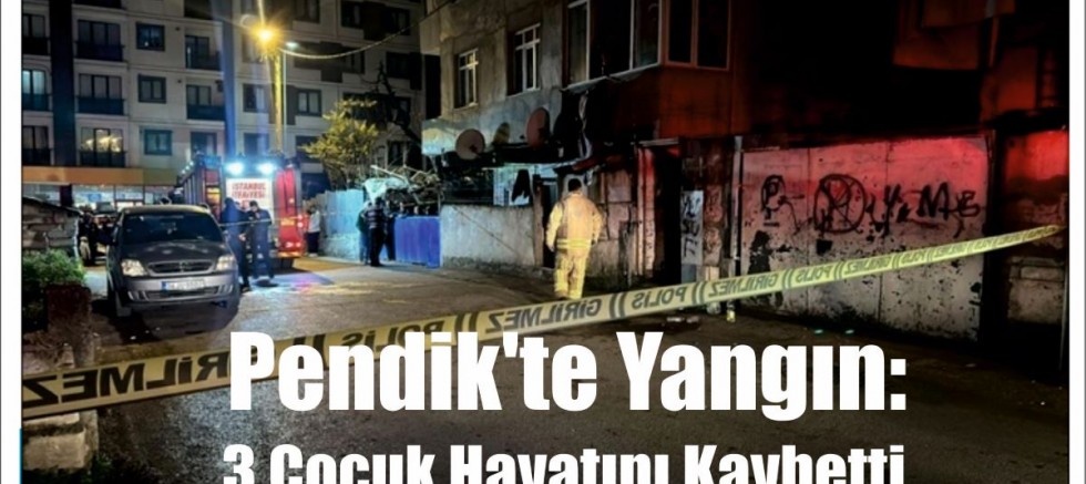 Pendik'te Yangın: 3 Çocuk Hayatını Kaybetti