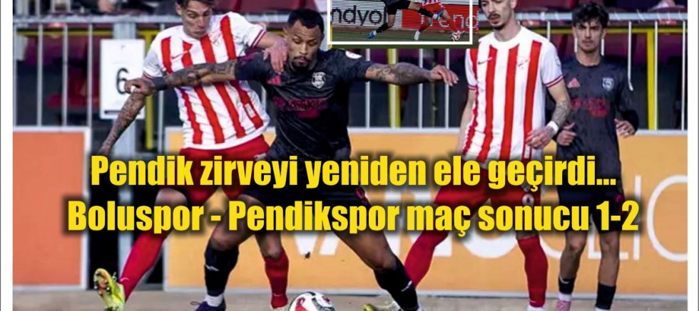 Pendik zirveyi yeniden ele geçirdi... Boluspor - Pendikspor maç sonucu 1-2