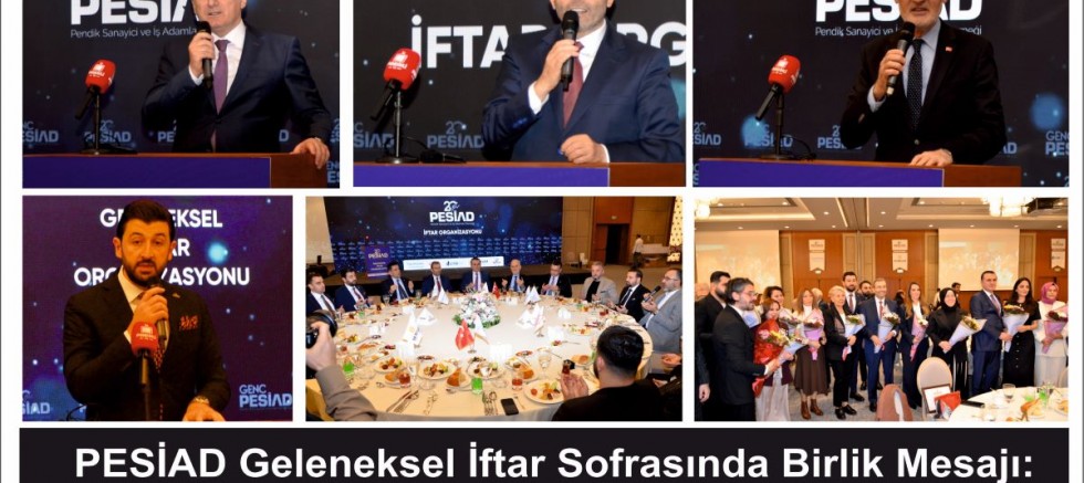 PESİAD Geleneksel İftar Sofrasında Birlik Mesajı: 