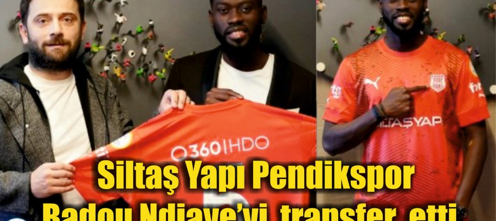 Siltaş Yapı Pendikspor   Badou Ndiaye’yi  transfer  etti..