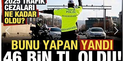 2025'te hangi trafik cezası ne kadara yükseldi? Bunu yapan yandı, cezası 46 bin 392 TL oldu!
