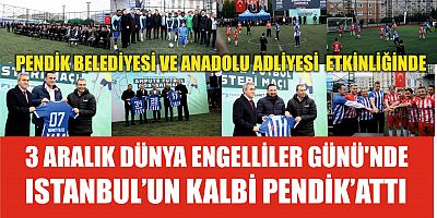 3 ARALIK DÜNYA ENGELLİLER GÜNÜ'NDE ISTANBUL’UN KALBİ PENDİK’TE ATTI