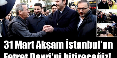 31 Mart Akşam İstanbul'un Fetret Devri'ni bitireceğiz!