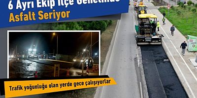 6 ayrı ekip asfalt serimi gerçekleştiriyor
