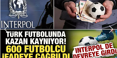 600 futbolcu ifadeye çağrılmıştı! Interpol devreye girdi: Türk futbolunda kazan kaynıyor