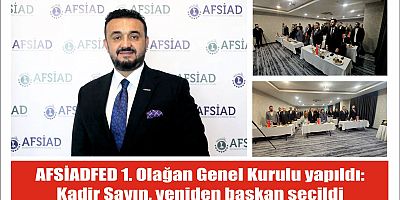 AFSİADFED 1. Olağan Genel Kurulu yapıldı: Kadir Sayın, yeniden başkan seçildi