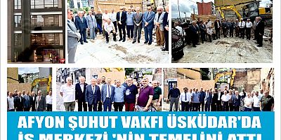 AFYON ŞUHUT VAKFI ÜSKÜDAR'DA İŞ MERKEZİ 'NİN TEMELİNİ ATTI