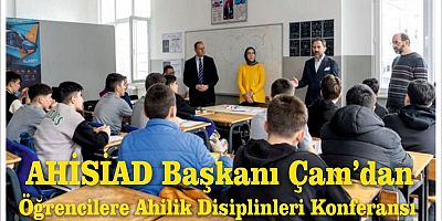 AHİSİAD Başkanı Çam’dan Öğrencilere Ahilik Disiplinleri Konferansı