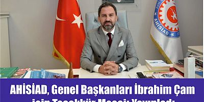 AHİSİAD, Genel Başkanları İbrahim Çam için Teşekkür Mesajı Yayınladı