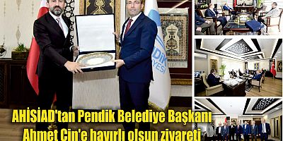 AHİSİAD'tan Pendik Belediye Başkanı Ahmet Cin'e hayırlı olsun ziyareti