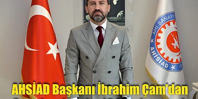 AHSİAD başkanı İbrahim Çam'dan Cumhuriyetin 100. yıl mesajı: 'Tarih, Türklerin 110’u aşkın Devlet kurduğuna şahit olmuştur'