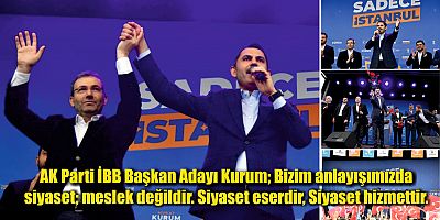 AK Parti İBB Başkan Adayı Kurum; Bizim anlayışımızda  siyaset; meslek değildir. Siyaset eserdir, Siyaset hizmettir. 