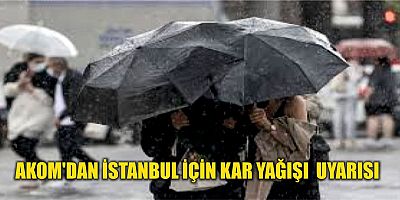 AKOM'DAN İSTANBUL İÇİN KAR YAĞIŞI UYARISI