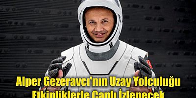 Alper Gezeravcı'nın Uzay Yolculuğu Etkinliklerle Canlı İzlenecek