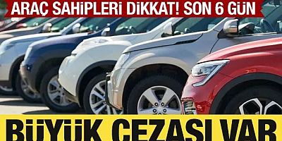 Araç sahipleri dikkat! Son 6 gün: Cezası ağır