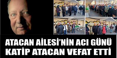 Atacan Ailesinin Acı Günü, Katip Atacan vefat etti...