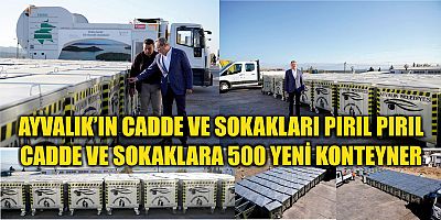 AYVALIK’IN CADDE VE SOKAKLARI PIRIL PIRIL CADDE VE SOKAKLARA 500 YENİ KONTEYNER 