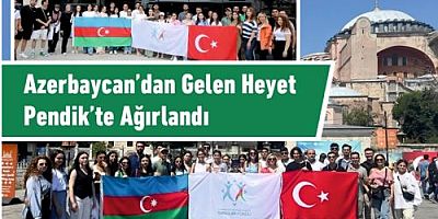 Azerbaycan’dan Gelen Heyet Pendik’te Ağırlandı