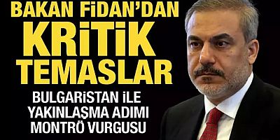 Bakan Fidan'dan Bulgaristan'da kritik temaslar