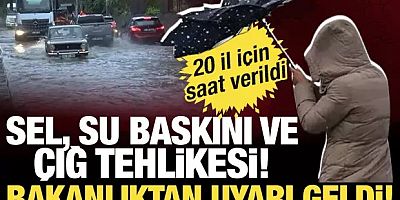 Bakanlıktan son dakika 'sel ve çığ' uyarısı! 20 il için saat verildi