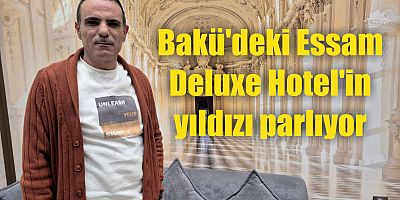 Bakü'deki Essam  Deluxe Hotel'in  yıldızı parlıyor