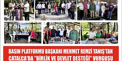 BASIN PLATFORMU BAŞKANI MEHMET REMZİ TANIŞ'TAN ÇATALCA'DA 