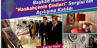Başkan Ahmet Cin Hasbahçenin Çinileri Sergisi'nin Açılışına Katıldı