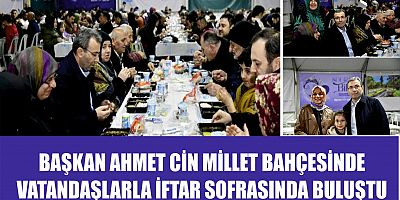 BAŞKAN AHMET CİN MİLLET BAHÇESİNDE  VATANDAŞLARLA İFTAR SOFRASINDA BULUŞTU 