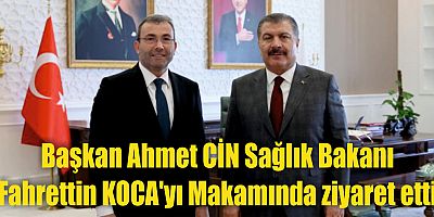 Başkan Ahmet CİN Sağlık Bakanı Fahrettin KOCA'yı Makamında ziyaret etti